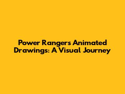 Power Rangers Animated Drawings: A Visual Journey