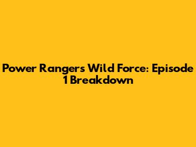 Power Rangers Wild Force: Episode 1 Breakdown