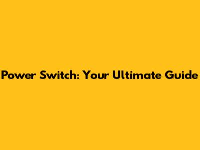 Power Switch: Your Ultimate Guide