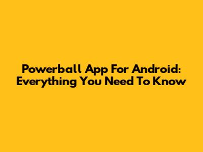 Powerball App For Android: Everything You Need To Know
