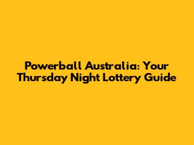 Powerball Australia: Your Thursday Night Lottery Guide