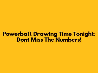 Powerball Drawing Time Tonight: Don't Miss The Numbers!