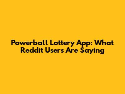 Powerball Lottery App: What Reddit Users Are Saying
