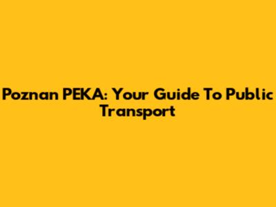 Poznan PEKA: Your Guide To Public Transport