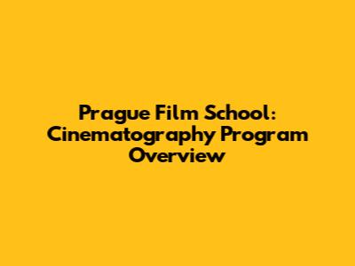 Prague Film School: Cinematography Program Overview