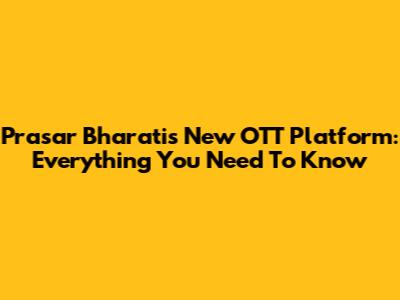 Prasar Bharati's New OTT Platform: Everything You Need To Know