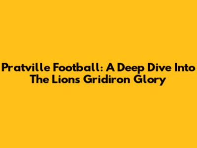 Pratville Football: A Deep Dive Into The Lions' Gridiron Glory