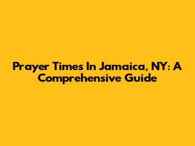Prayer Times In Jamaica, NY: A Comprehensive Guide