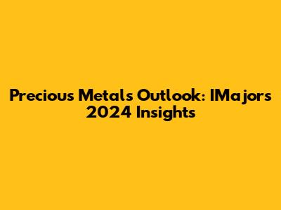 Precious Metals Outlook: IMajor's 2024 Insights