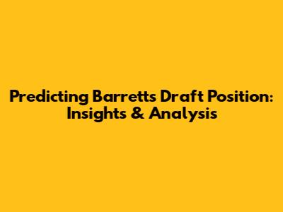 Predicting Barrett's Draft Position: Insights & Analysis
