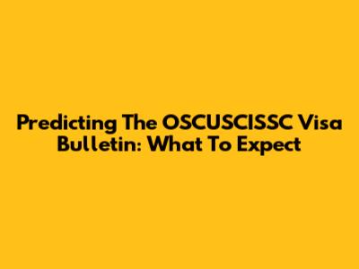 Predicting The OSCUSCISSC Visa Bulletin: What To Expect