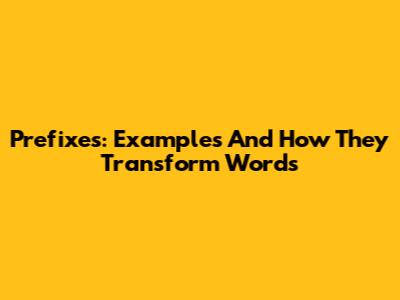 Prefixes: Examples And How They Transform Words