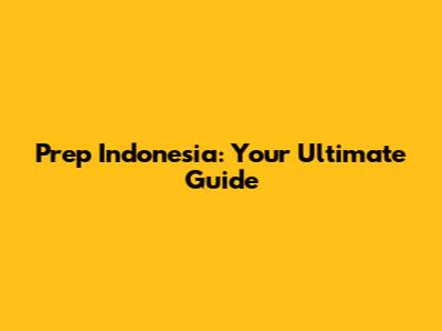 Prep Indonesia: Your Ultimate Guide