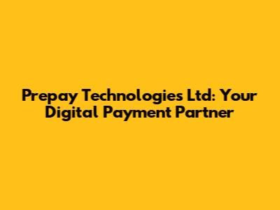 Prepay Technologies Ltd: Your Digital Payment Partner