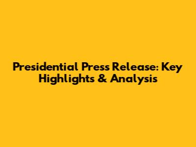 Presidential Press Release: Key Highlights & Analysis