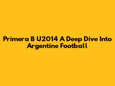 Primera B U2014 A Deep Dive Into Argentine Football