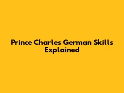 Prince Charles' German Skills Explained