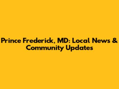 Prince Frederick, MD: Local News & Community Updates