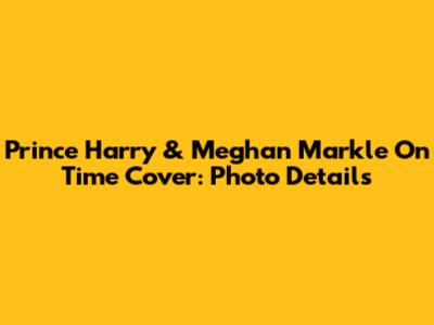 Prince Harry & Meghan Markle On Time Cover: Photo Details