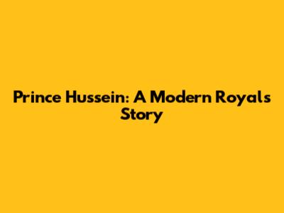 Prince Hussein: A Modern Royal's Story