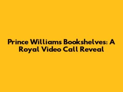 Prince William's Bookshelves: A Royal Video Call Reveal