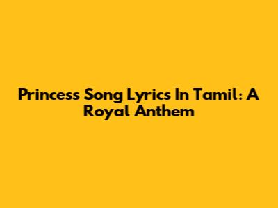 Princess Song Lyrics In Tamil: A Royal Anthem