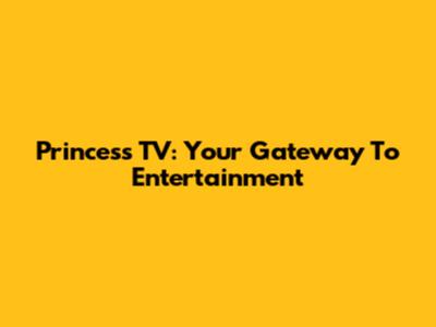 Princess TV: Your Gateway To Entertainment