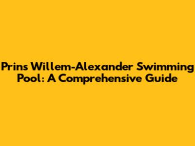Prins Willem-Alexander Swimming Pool: A Comprehensive Guide