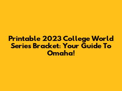 Printable 2023 College World Series Bracket: Your Guide To Omaha!