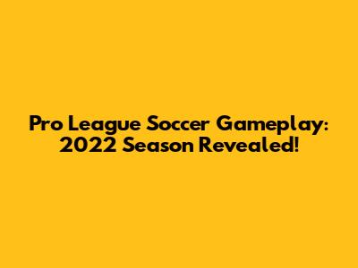 Pro League Soccer Gameplay: 2022 Season Revealed!