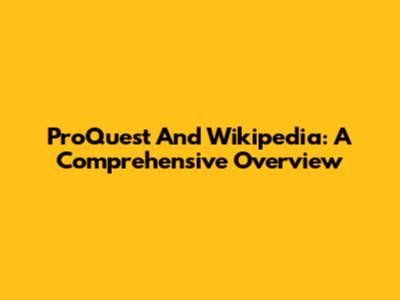 ProQuest And Wikipedia: A Comprehensive Overview