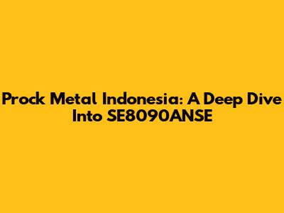 Prock Metal Indonesia: A Deep Dive Into SE8090ANSE