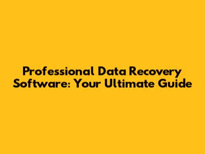 Professional Data Recovery Software: Your Ultimate Guide