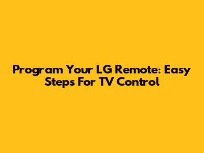 Program Your LG Remote: Easy Steps For TV Control