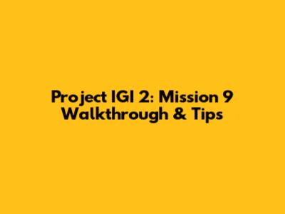 Project IGI 2: Mission 9 Walkthrough & Tips