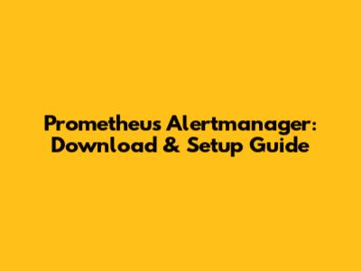 Prometheus Alertmanager: Download & Setup Guide