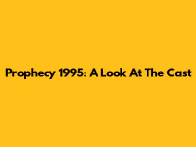 Prophecy 1995: A Look At The Cast