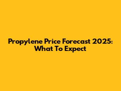 Propylene Price Forecast 2025: What To Expect