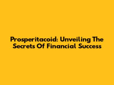 Prosperitacoid: Unveiling The Secrets Of Financial Success