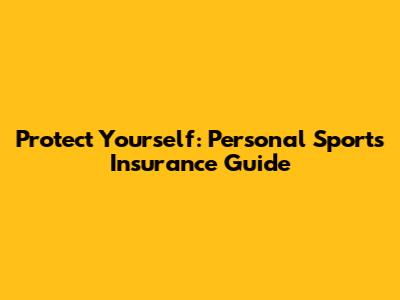 Protect Yourself: Personal Sports Insurance Guide