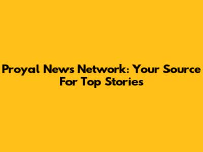Proyal News Network: Your Source For Top Stories