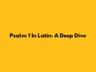 Psalm 1 In Latin: A Deep Dive