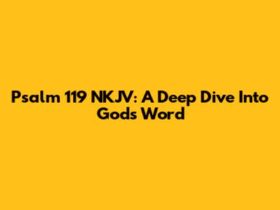 Psalm 119 NKJV: A Deep Dive Into God's Word