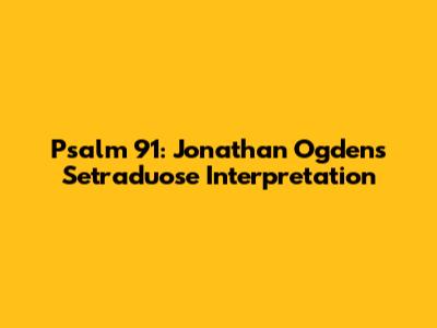Psalm 91: Jonathan Ogden's Setraduose Interpretation