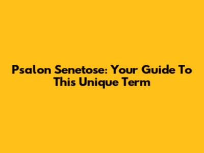 Psalon Senetose: Your Guide To This Unique Term