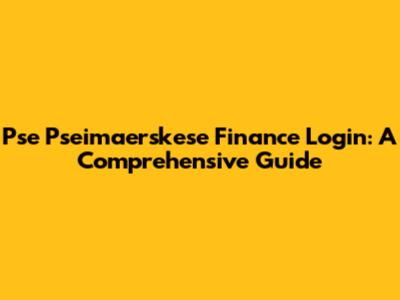 Pse Pseimaerskese Finance Login: A Comprehensive Guide