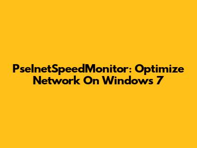 PseInetSpeedMonitor: Optimize Network On Windows 7