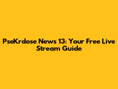 PseKrdose News 13: Your Free Live Stream Guide