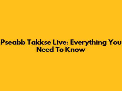 Pseabb Takkse Live: Everything You Need To Know
