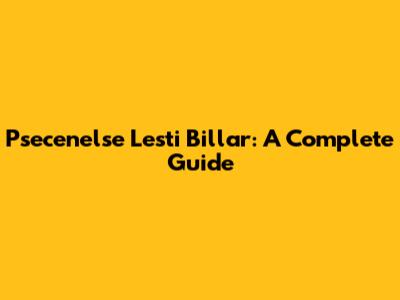 Psecenelse Lesti Billar: A Complete Guide